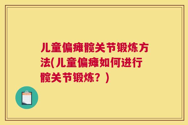儿童偏瘫髋关节锻炼方法(儿童偏瘫如何进行髋关节锻炼？)