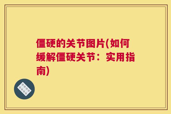 僵硬的关节图片(如何缓解僵硬关节：实用指南)