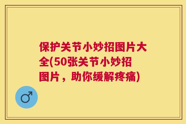保护关节小妙招图片大全(50张关节小妙招图片，助你缓解疼痛)