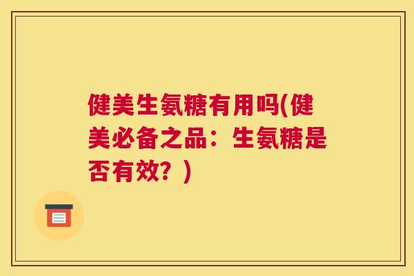 健美生氨糖有用吗(健美必备之品：生氨糖是否有效？)