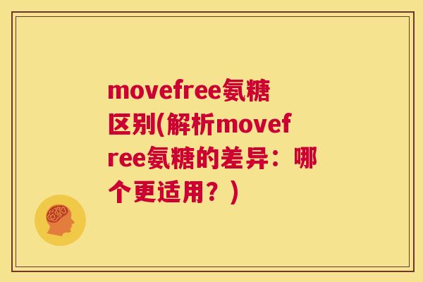 movefree氨糖区别(解析movefree氨糖的差异：哪个更适用？)