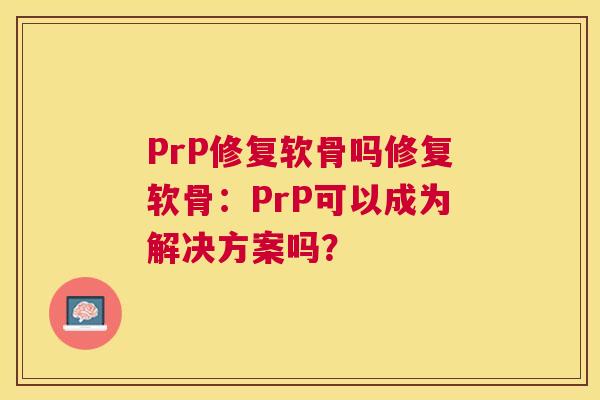 PrP修复软骨吗修复软骨：PrP可以成为解决方案吗？