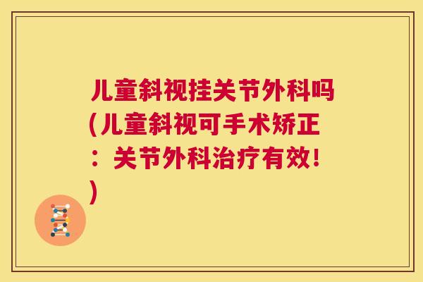 儿童斜视挂关节外科吗(儿童斜视可手术矫正：关节外科有效！)