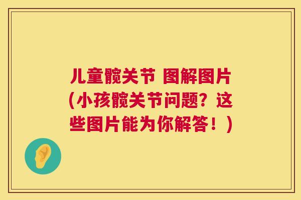 儿童髋关节 图解图片(小孩髋关节问题？这些图片能为你解答！)