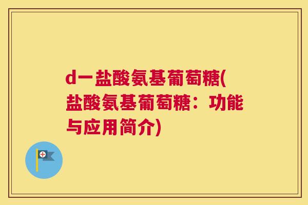 d一盐酸氨基葡萄糖(盐酸氨基葡萄糖：功能与应用简介)