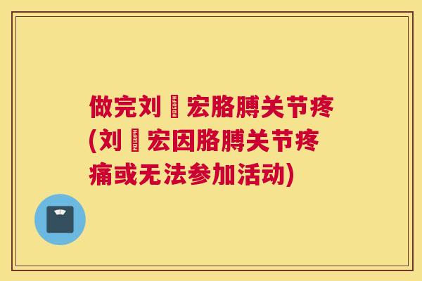 做完刘畊宏胳膊关节疼(刘畊宏因胳膊关节或无法参加活动)