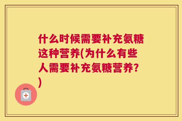什么时候需要补充氨糖这种营养(为什么有些人需要补充氨糖营养？)