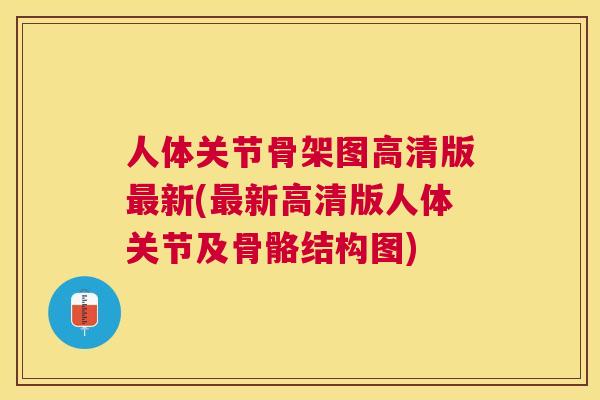 人体关节骨架图高清版新(新高清版人体关节及骨骼结构图)