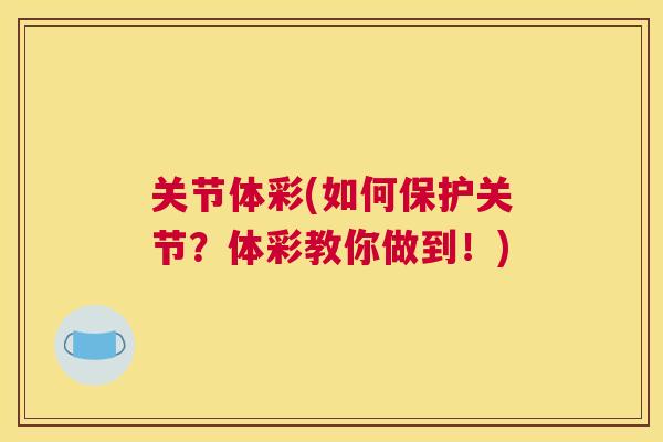 关节体彩(如何保护关节？体彩教你做到！)