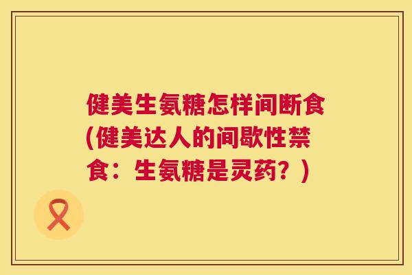 健美生氨糖怎样间断食(健美达人的间歇性禁食：生氨糖是灵药？)