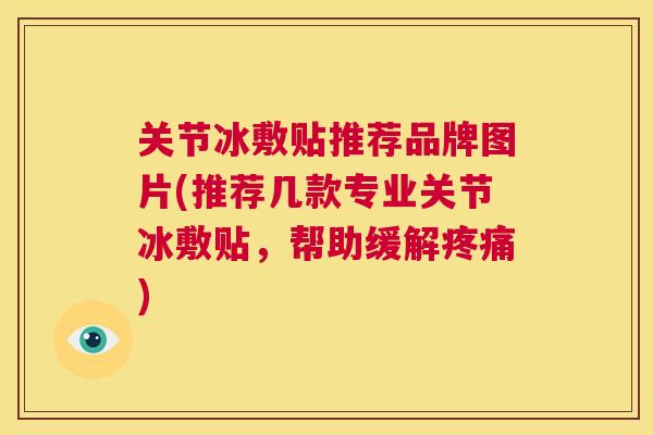 关节冰敷贴推荐品牌图片(推荐几款专业关节冰敷贴，帮助缓解)