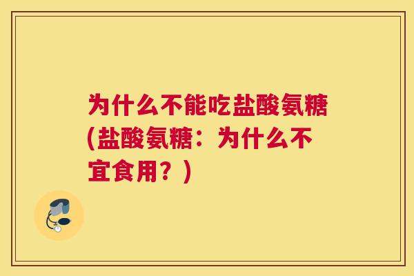 为什么不能吃盐酸氨糖(盐酸氨糖：为什么不宜食用？)