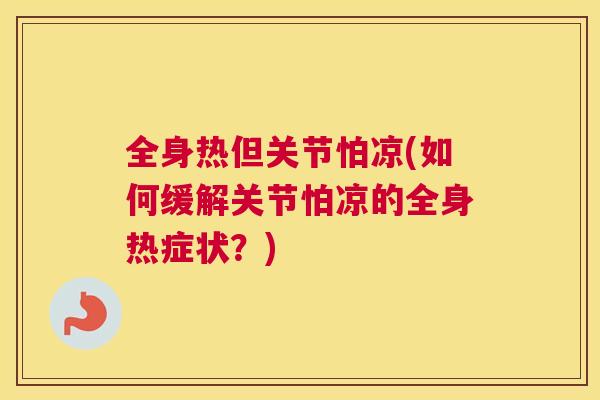 全身热但关节怕凉(如何缓解关节怕凉的全身热症状？)