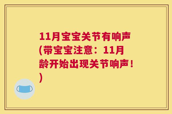 11月宝宝关节有响声(带宝宝注意：11月龄开始出现关节响声！)