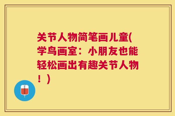 关节人物简笔画儿童(学鸟画室：小朋友也能轻松画出有趣关节人物！)