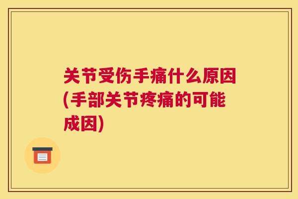关节受伤手痛什么原因(手部关节的可能成因)