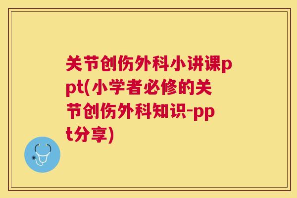 关节创伤外科小讲课ppt(小学者必修的关节创伤外科知识-ppt分享)