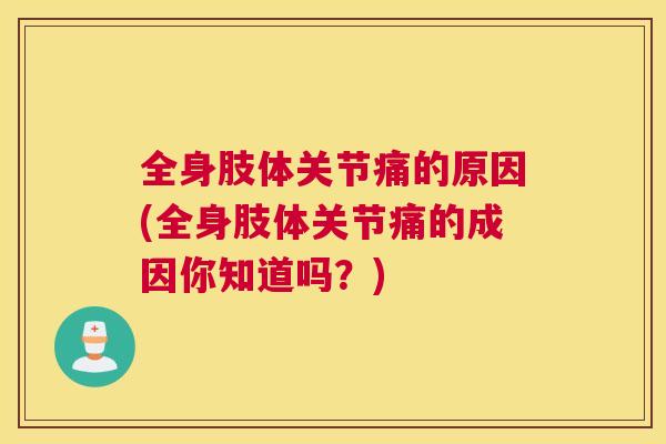 全身肢体关节痛的原因(全身肢体关节痛的成因你知道吗？)