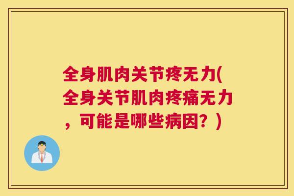 全身肌肉关节疼无力(全身关节肌肉疼痛无力，可能是哪些病因？)