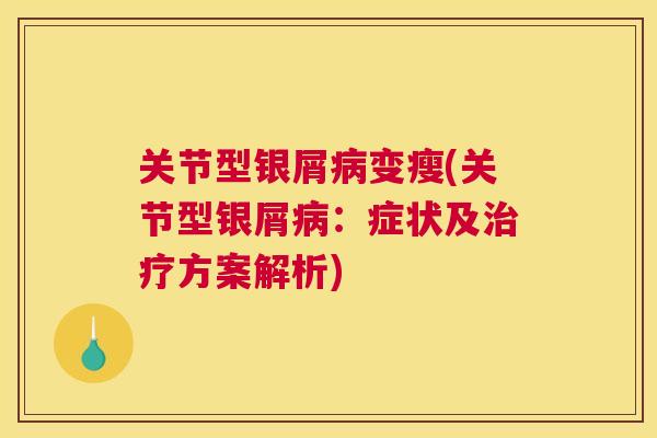 关节型银屑变瘦(关节型银屑：症状及方案解析)