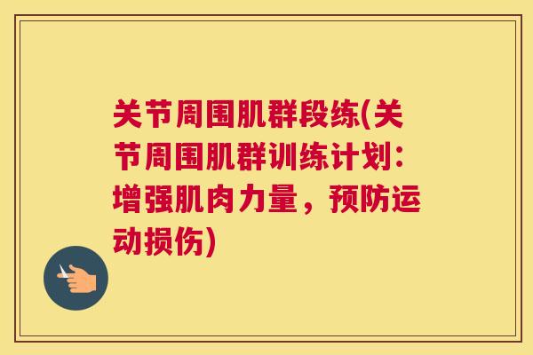 关节周围肌群段练(关节周围肌群训练计划：增强肌肉力量，预防运动损伤)