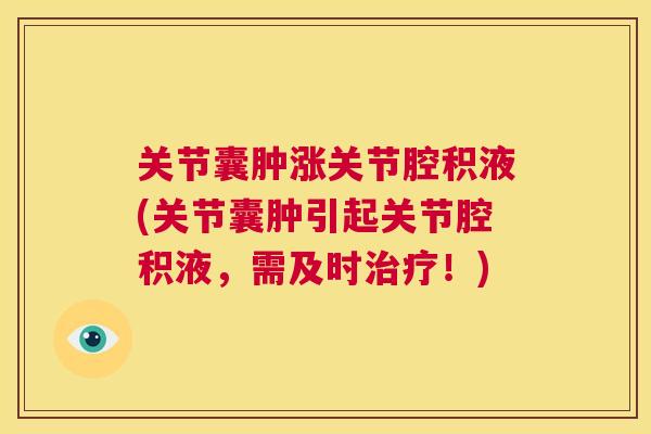 关节囊肿涨关节腔积液(关节囊肿引起关节腔积液，需及时治疗！)