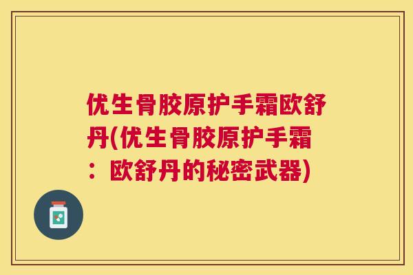 优生骨胶原护手霜欧舒丹(优生骨胶原护手霜：欧舒丹的秘密武器)