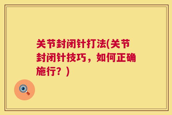 关节封闭针打法(关节封闭针技巧，如何正确施行？)