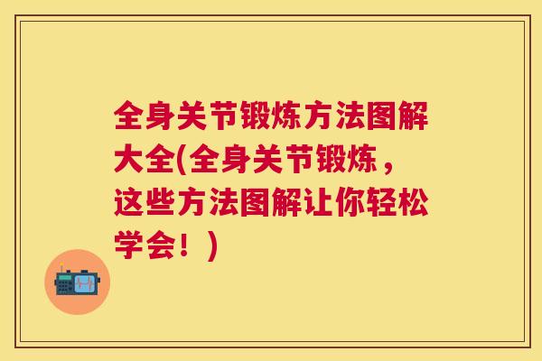 全身关节锻炼方法图解大全(全身关节锻炼，这些方法图解让你轻松学会！)