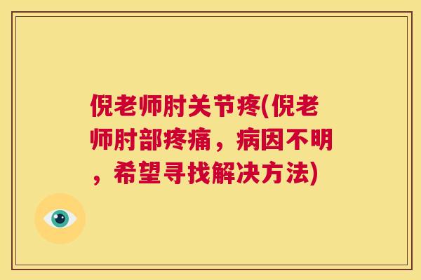 倪老师肘关节疼(倪老师肘部，因不明，希望寻找解决方法)