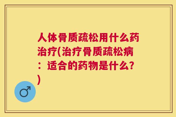 人体用什么药(：适合的是什么？)