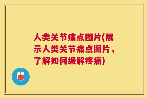人类关节痛点图片(展示人类关节痛点图片，了解如何缓解疼痛)