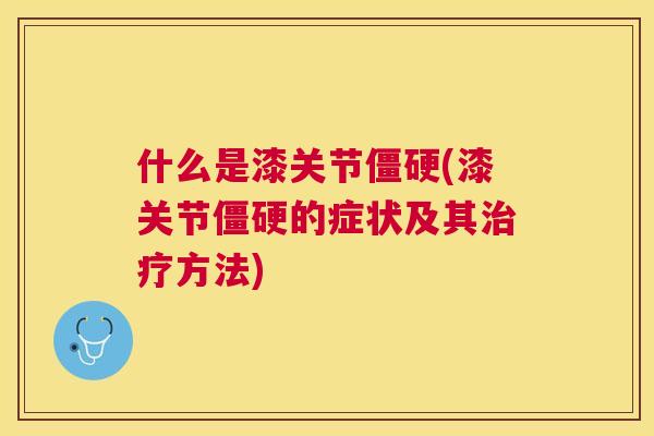 什么是漆关节僵硬(漆关节僵硬的症状及其治疗方法)