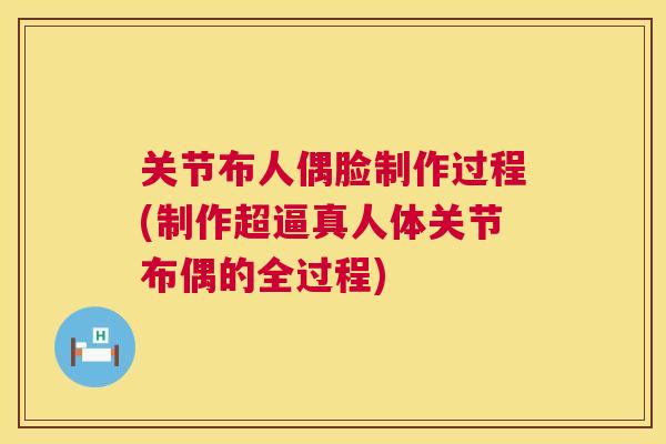 关节布人偶脸制作过程(制作超逼真人体关节布偶的全过程)