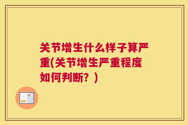 关节增生什么样子算严重(关节增生严重程度如何判断？)