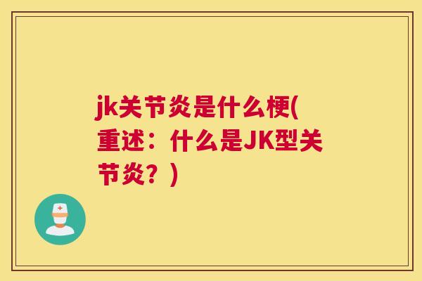 jk关节炎是什么梗(重述：什么是JK型关节炎？)