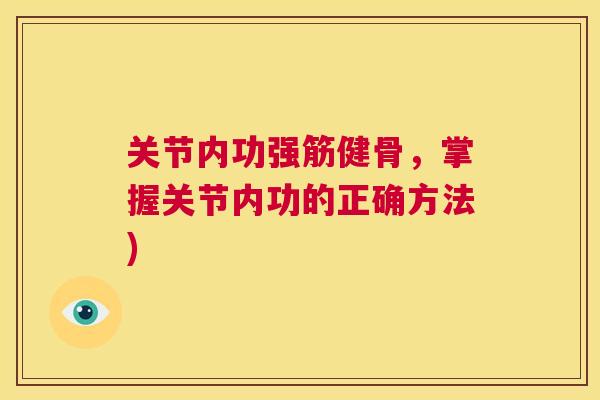 关节内功,掌握关节内功的正确方法) 关节内功,掌握关节内功的正确方法)