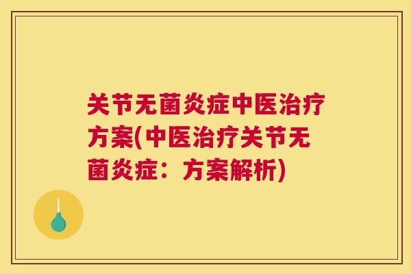 关节无菌炎症中医治疗方案(中医治疗关节无菌炎症：方案解析)