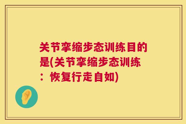 关节挛缩步态训练目的是(关节挛缩步态训练：恢复行走自如)