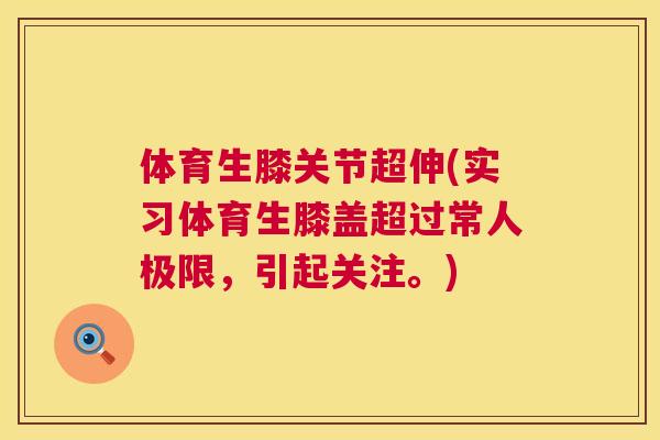 体育生膝关节超伸(实习体育生膝盖超过常人极限，引起关注。)