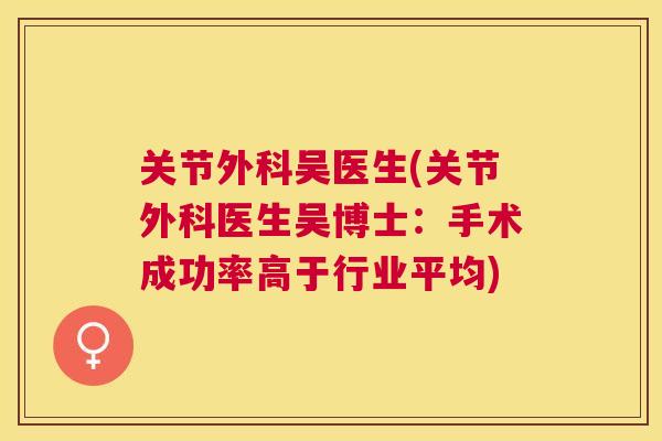 关节外科吴医生(关节外科医生吴博士：手术成功率高于行业平均)