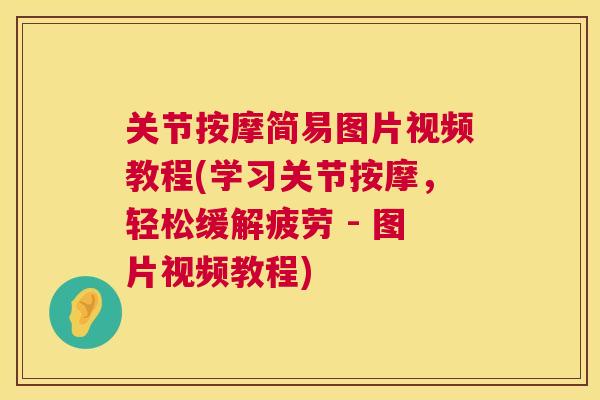 关节按摩简易图片视频教程(学习关节按摩，轻松缓解疲劳 - 图片视频教程)