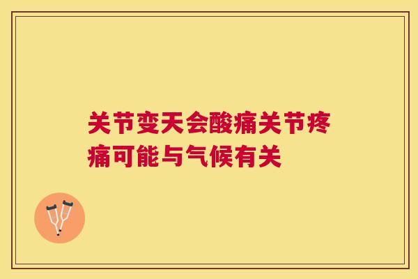 关节变天会酸痛关节疼痛可能与气候有关