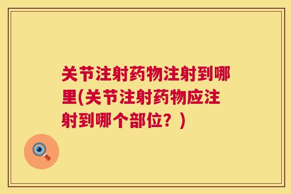 关节注射药物注射到哪里(关节注射药物应注射到哪个部位？)