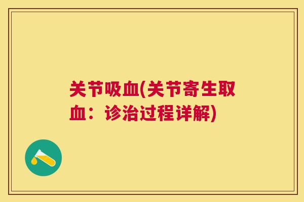 关节吸血(关节寄生取血：诊治过程详解)