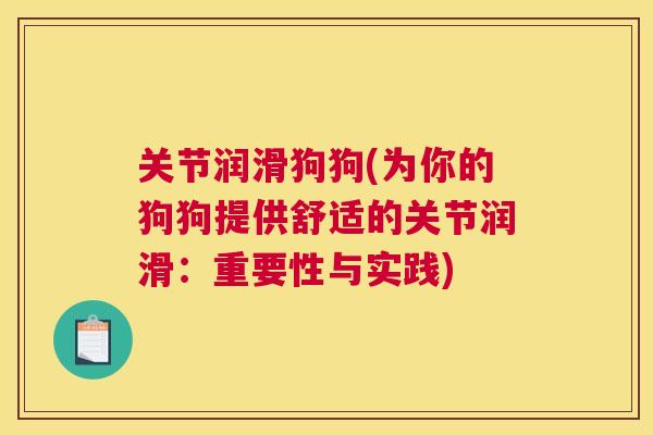 关节润滑狗狗(为你的狗狗提供舒适的关节润滑：重要性与实践)