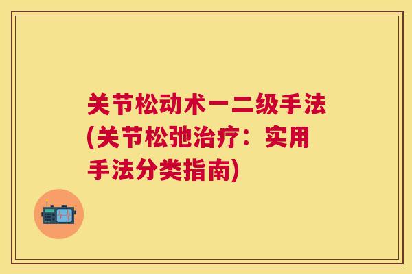 关节松动术一二级手法(关节松弛治疗：实用手法分类指南)