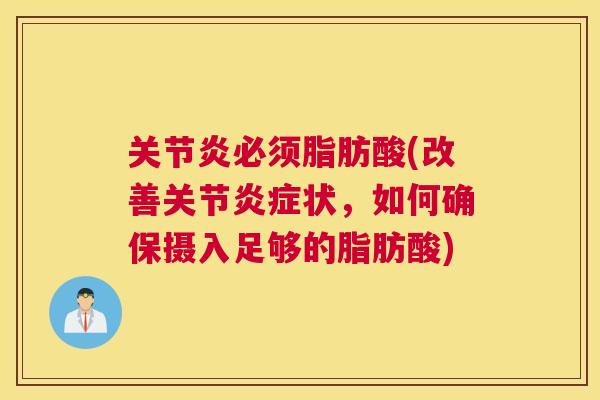 关节炎必须脂肪酸(改善关节炎症状，如何确保摄入足够的脂肪酸)