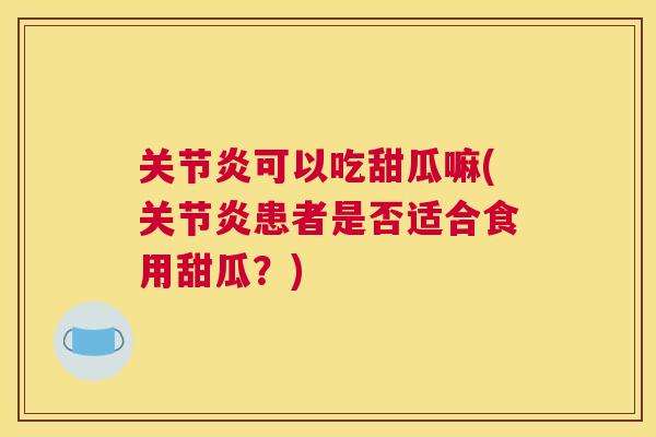 可以吃甜瓜嘛(患者是否适合食用甜瓜？)