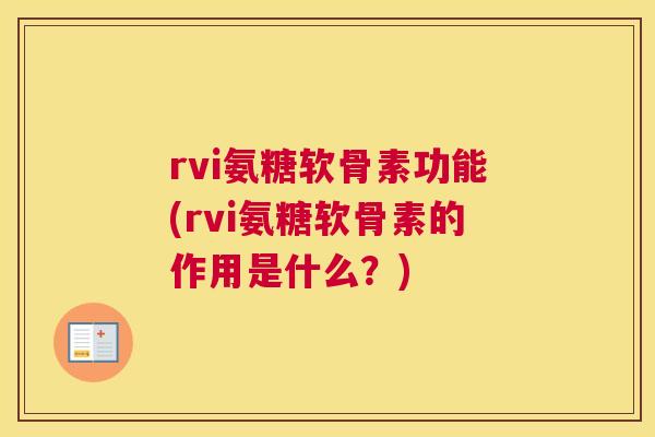 rvi氨糖软骨素功能(rvi氨糖软骨素的作用是什么？)